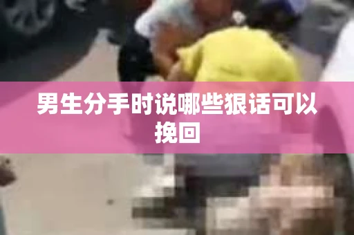 男生分手时说哪些狠话可以挽回