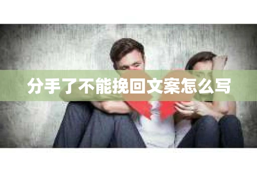 分手了不能挽回文案怎么写