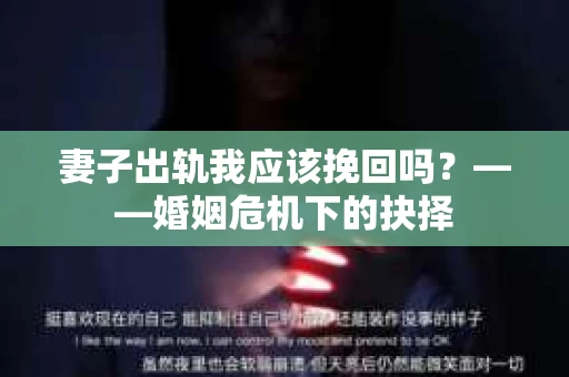 妻子出轨我应该挽回吗？——婚姻危机下的抉择