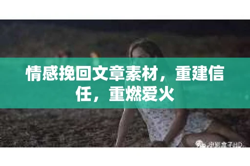 情感挽回文章素材，重建信任，重燃爱火