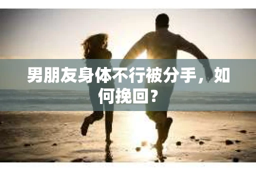 男朋友身体不行被分手，如何挽回？