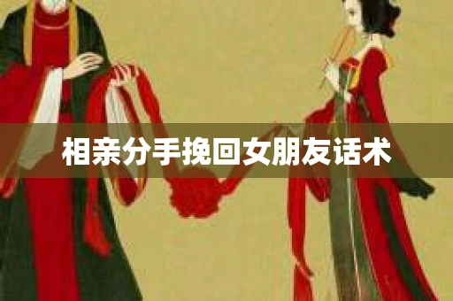 相亲分手挽回女朋友话术