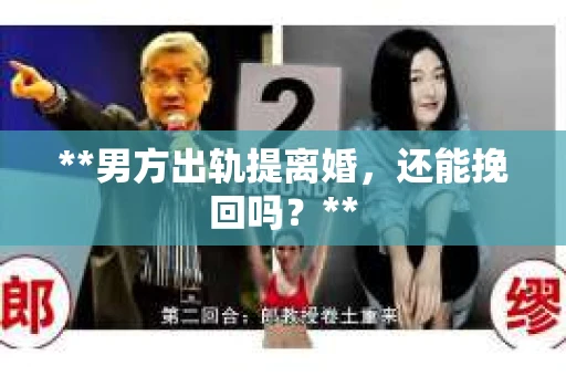 **男方出轨提离婚，还能挽回吗？**