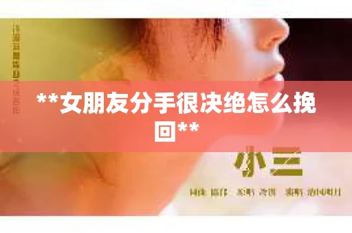 **女朋友分手很决绝怎么挽回**