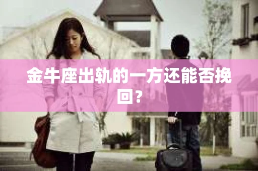 金牛座出轨的一方还能否挽回？