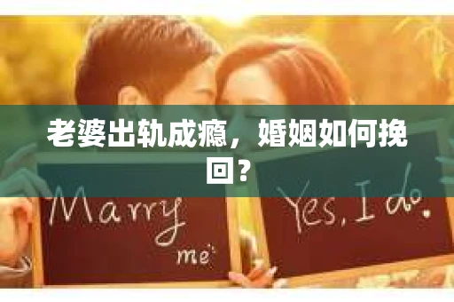 老婆出轨成瘾，婚姻如何挽回？