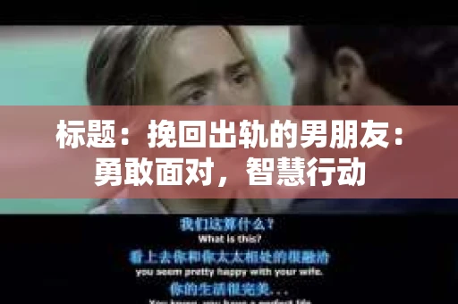 标题：挽回出轨的男朋友：勇敢面对，智慧行动