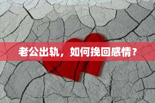 老公出轨，如何挽回感情？