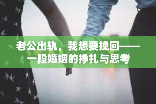 老公出轨，我想要挽回——一段婚姻的挣扎与思考