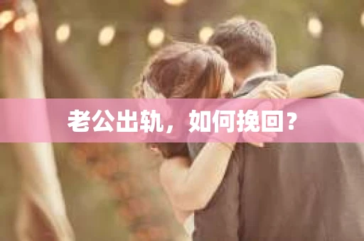 老公出轨，如何挽回？