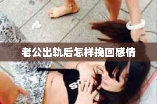 老公出轨后怎样挽回感情