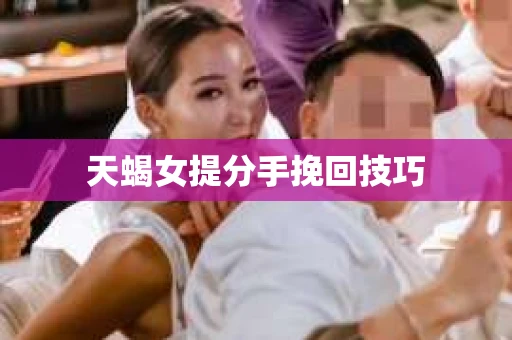 天蝎女提分手挽回技巧
