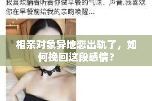 相亲对象异地恋出轨了，如何挽回这段感情？