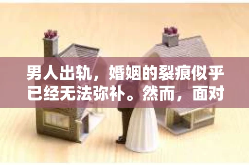 男人出轨，婚姻的裂痕似乎已经无法弥补。然而，面对这样的困境，我们是否真的无路可走？今天，就让我们一起来探讨一下，男人出轨后，如何挽回老婆的婚姻。