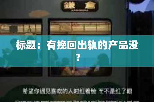 标题：有挽回出轨的产品没？