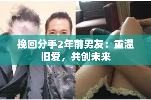 挽回分手2年前男友：重温旧爱，共创未来