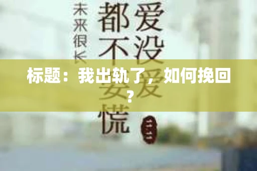 标题：我出轨了，如何挽回？