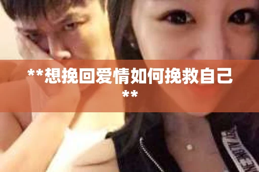 **想挽回爱情如何挽救自己**