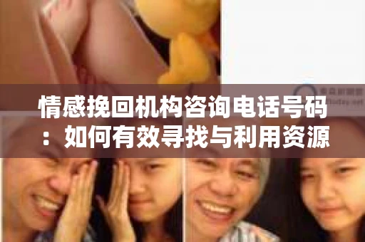 情感挽回机构咨询电话号码：如何有效寻找与利用资源