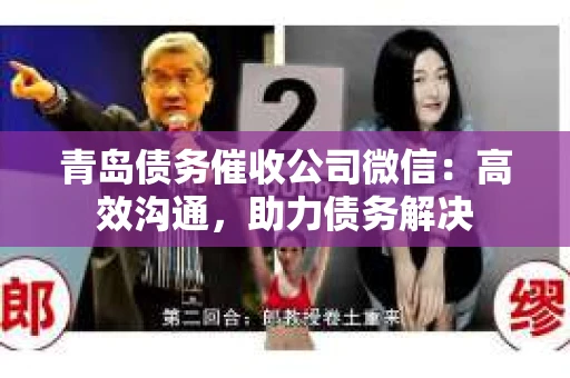 青岛债务催收公司微信：高效沟通，助力债务解决
