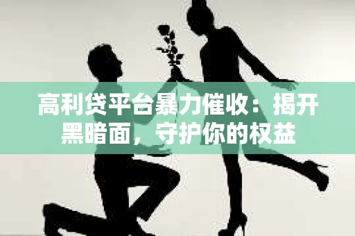 高利贷平台暴力催收：揭开黑暗面，守护你的权益