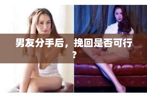 男友分手后，挽回是否可行？