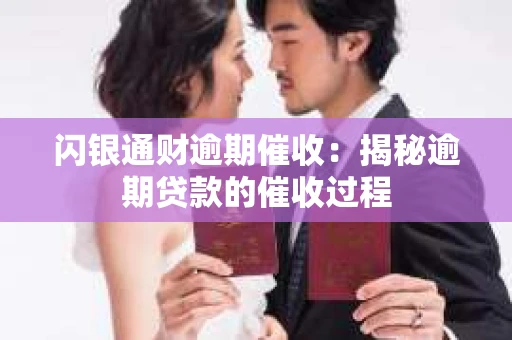 闪银通财逾期催收：揭秘逾期贷款的催收过程