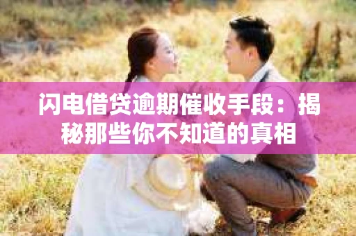 闪电借贷逾期催收手段：揭秘那些你不知道的真相