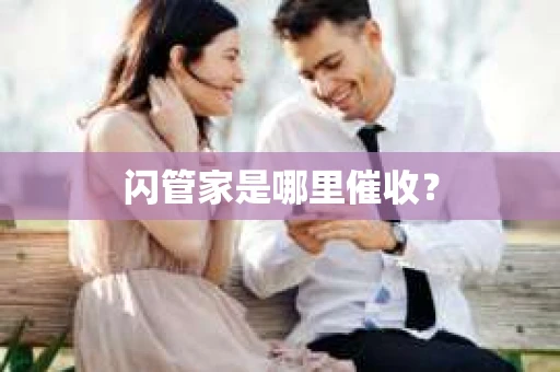 闪管家是哪里催收？