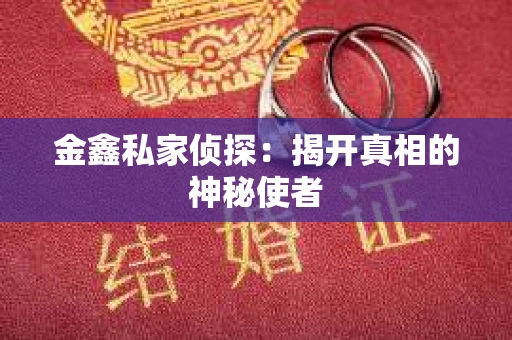 金鑫私家侦探：揭开真相的神秘使者