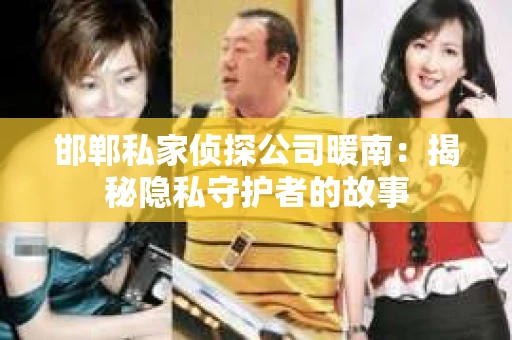 邯郸私家侦探公司暖南：揭秘隐私守护者的故事