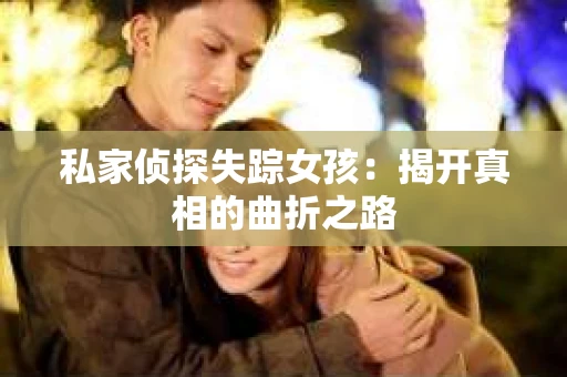 私家侦探失踪女孩：揭开真相的曲折之路