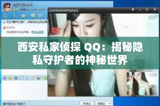 西安私家侦探 QQ：揭秘隐私守护者的神秘世界