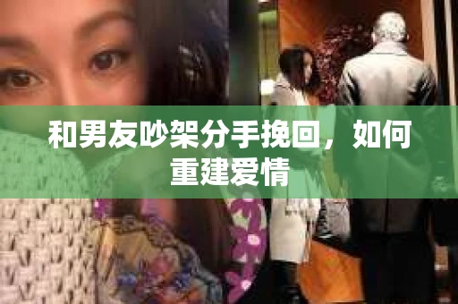 和男友吵架分手挽回，如何重建爱情