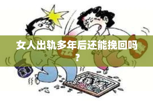 女人出轨多年后还能挽回吗? 女人出轨多年后还能挽回吗?