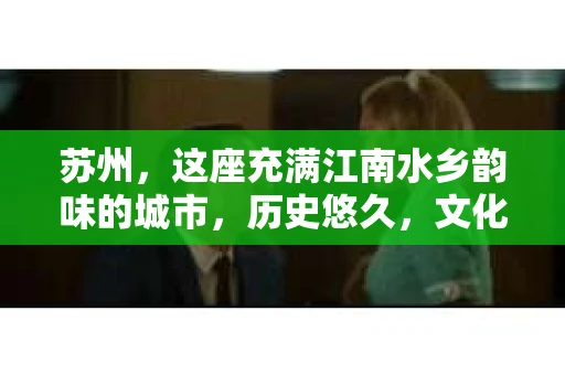 苏州，这座充满江南水乡韵味的城市，历史悠久，文化底蕴深厚。在这座城市中，人们的生活节奏虽然不快，但总有那么一些时候，需要一点额外的帮助。比如，有人会问：“苏州有没有私家侦探？”这个问题，看似简单，实则背后隐藏着不少故事。